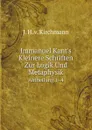 Immanuel Kant.s Kleinere Schriften Zur Logik Und Metaphysik. Abtheilung 1.4 - J. H. v. Kirchmann