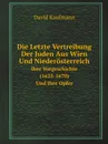 Die Letzte Vertreibung Der Juden Aus Wien Und Niederosterreich. Ihre Vorgeschichte (1625-1670) Und Ihre Opfer - David Kaufmann