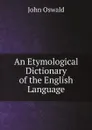 An Etymological Dictionary of the English Language - John Oswald