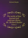 The works of that learned and judicious divine, Mr. Richard Hooker. Volume 1 - Richard Hooker