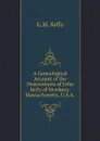 A Genealogical Account of the Descendants of John Kelly of Newbury, Massachusetts, U.S.A. - G.M. Kelly