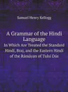 A Grammar of the Hindi Language. In Which Are Treated the Standard Hindi, Braj, and the Eastern Hindi of the Ramayan of Tulsi Das - Samuel Henry Kellogg