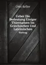 Ueber Die Bedeutung Einiger Thiernamen Im Griechischen Und Lateinischen. Vortrag - Otto Keller