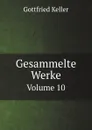 Gesammelte Werke. Volume 10 - Gottfried Keller