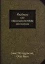 Orpheus. Eine religionsgeschichtliche untersuchung - Josef Strzygowski, Otto Kern