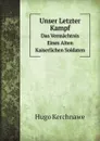 Unser Letzter Kampf. Das Vermachtnis Eines Alten Kaiserlichen Soldaten - Hugo Kerchnawe