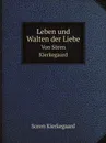 Leben und Walten der Liebe. Von Soren Kierkegaard - Soren Kierkegaard