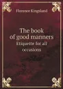 The book of good manners. Etiquette for all occasions - Florence Kingsland