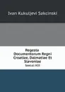 Regesta Documentorum Regni Croatiae, Dalmatiae Et Slavoniae. Saeculi XIII - Ivan Kukuljevi Sakcinski
