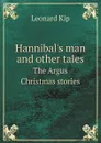 Hannibal.s man and other tales. The Argus Christmas stories - Leonard Kip