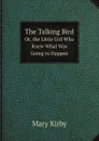 The Talking Bird. Or, the Little Girl Who Knew What Was Going to Happen - Mary Kirby