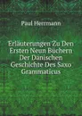 Erlauterungen Zu Den Ersten Neun Buchern Der Danischen Geschichte Des Saxo Grammaticus - Paul Herrmann