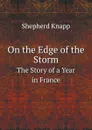 On the Edge of the Storm. The Story of a Year in France - Shepherd Knapp