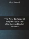 The New Testament. Being the English Only of the Greek and English Testament - Abner Kneeland