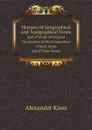 Glossary of Geographical and Topographical Terms. And of Words of Frequent Occurrences in the Composition of Such Terms and of Place-Names - Alexander Knox