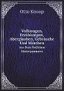 Volkssagen, Erzahlungen, Aberglauben, Gebrauche Und Marchen. Aus Dem Ostlichen Hinterpommern - Otto Knoop