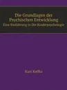 Die Grundlagen der Psychischen Entwicklung. Eine Einfuhrung in Die Kinderpsychologie - Kurt Koffka
