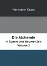 Die Alchemie. in Alterer Und Neuerer Zeit Volume 2 - Hermann Kopp