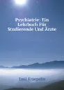 Psychiatrie: Ein Lehrbuch Fur Studierende Und Arzte - Kraepelin Emil