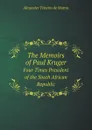 The Memoirs of Paul Kruger. Four Times President of the South African Republic - Alexander Teixeira de Mattos