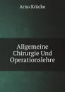 Allgemeine Chirurgie Und Operationslehre - Arno Krüche