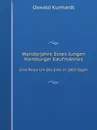 Wanderjahre Eines Jungen Hamburger Kaufmannes. Eine Reise Um Die Erde in 1000 Tagen - Oswald Kunhardt