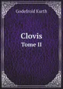 Clovis. Tome II - Godefroid Kurth