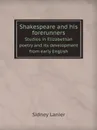Shakespeare and his forerunners. Studies in Elizabethan poetry and its development from early English - Sidney Lanier
