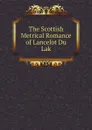 The Scottish Metrical Romance of Lancelot Du Lak - Lancelot, Joseph Stevenson