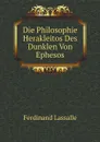 Die Philosophie Herakleitos Des Dunklen Von Ephesos - Ferdinand Johann G. Lassalle