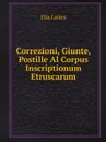 Correzioni, Giunte, Postille Al Corpus Inscriptionum Etruscarum - Elia Lattes