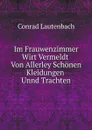 Im Frauwenzimmer Wirt Vermeldt Von Allerley Schonen Kleidungen Unnd Trachten - Conrad Lautenbach