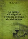 La famille d.Aubigne et l.enfance de Mme de Maintenon - T.S. Lavallée