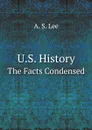 U.S. History. The Facts Condensed - A.S. Lee