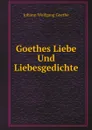 Goethes Liebe Und Liebesgedichte - И. В. Гёте