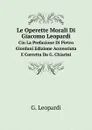 Le Operette Morali Di Giacomo Leopardi. Cin La Prefazione Di Pietro Giordani Edizione Accresciuta E Corretta Da G. Chiarini - G. Leopardi