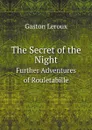The Secret of the Night. Further Adventures of Rouletabille - Gaston Leroux