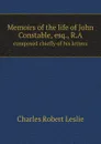 Memoirs of the life of John Constable, esq., R.A. composed chiefly of his letters - Charles Robert Leslie