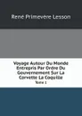 Voyage Autour Du Monde Entrepris Par Ordre Du Gouvernement Sur La Corvette La Coquille. Tome 1 - René Primevère Lesson