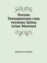 Novum Testamentum cum versione latina Ariae Montani - Johannes Leusden