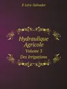 Hydraulique Agricole. Volume 3. Des Irrigations - P. Lévy-Salvador