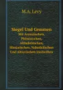 Siegel Und Gemmen. Mit Aramaischen, Phonizischen, Althebraischen, Himjarischen, Nabathaischen Und Altsyrischen Inschriften - M.A. Levy