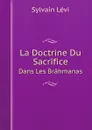 La Doctrine Du Sacrifice. Dans Les Brahmanas - Sylvain Lévi