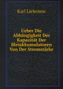 Ueber Die Abhangigkeit Der Kapazitat Der Bleiakkumulatoren Von Der Stromstarke - Karl Heinrich Joachim Bernhard Liebenow