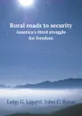 Rural roads to security. America.s third struggle for freedom - L.G. Ligutti, J.C. Rawe