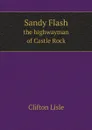 Sandy Flash, the highwayman of Castle Rock - Clifton Lisle