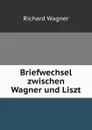 Briefwechsel zwischen Wagner und Liszt - Richard Wagner