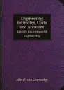 Engineering Estimates, Costs and Accounts. A guide to commercial engineering - Alfred John Liversedge