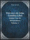 Titi Livi Ab Urbe Condita Libri. Erklart Von W. Weissenborn. Volume 1 - Titus Livius