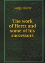 The work of Hertz and some of his successors - Lodge Oliver